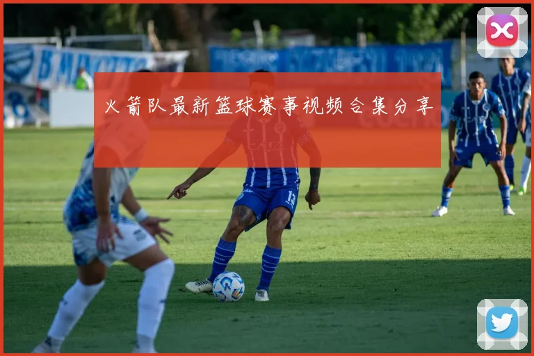 火箭队最新篮球赛事视频合集分享