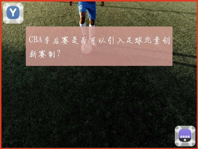 CBA季后赛是否可以引入足球元素创新赛制?