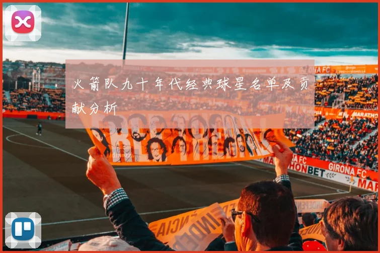 火箭队九十年代经典球星名单及贡献分析