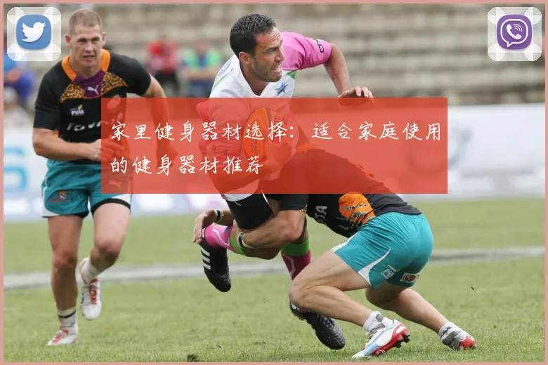 家里健身器材选择：适合家庭使用的健身器材推荐